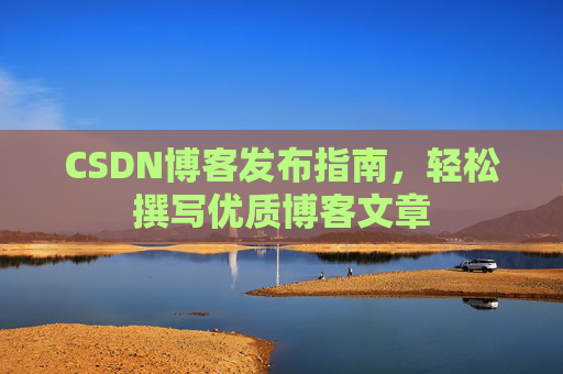 CSDN博客发布指南，轻松撰写优质博客文章