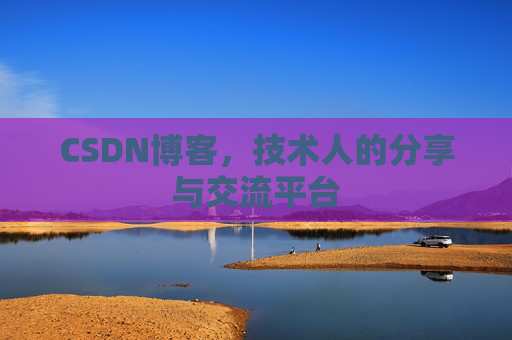 CSDN博客，技术人的分享与交流平台